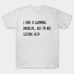 Swimming Problem, No Help Needed T-Shirt